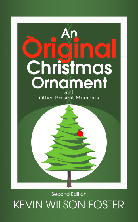 An Original Christmas Ornament and Other Present Moments - Second Edition by Kevin Wilson Foster